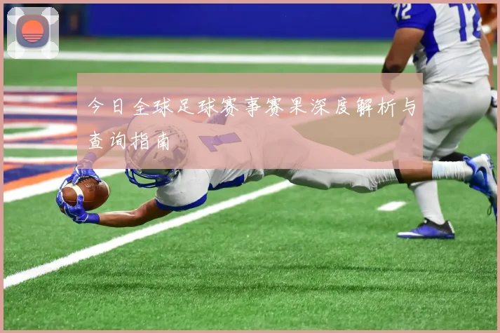 今日全球足球赛事赛果深度解析与查询指南